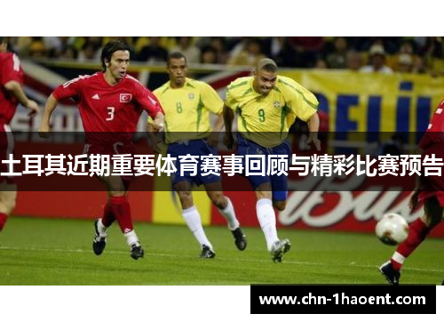 土耳其近期重要体育赛事回顾与精彩比赛预告