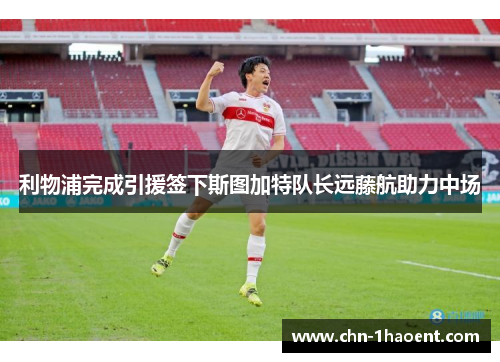 利物浦完成引援签下斯图加特队长远藤航助力中场